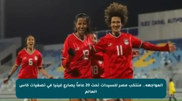 المواجهة.. منتخب مصر للسيدات تحت 20 عاماً يصارع غينيا في تصفيات كأس العالم